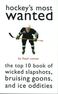 Title: Hockey's Most Wanted: The Top 10 Book of Wicked Slapshots, Bruising Goons and Ice Oddities, Author: Floyd Conner
