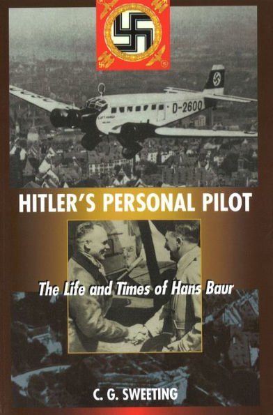 Hitler's Personal Pilot: The Life and Times of Hans Baur