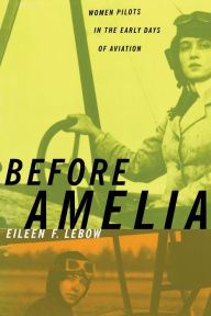 Title: Before Amelia: Women Pilots in the Early Days of Aviation, Author: Eileen F. Lebow