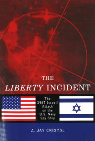 Title: The Liberty Incident: The 1967 Israeli Attack on the U.S. Navy Spy Ship, Author: A. Jay Cristol