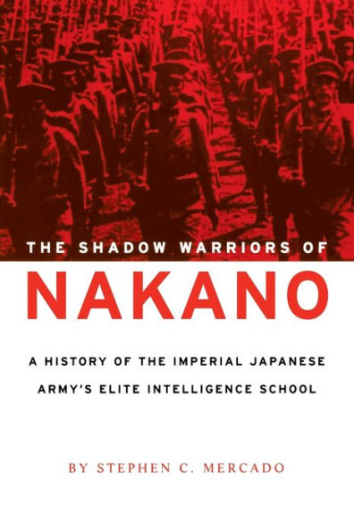 the Shadow Warriors of Nakano: A History Imperial Japanese Army's Elite Intelligence School