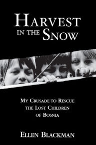 Title: Harvest in the Snow: My Crusade to Rescue the Lost Children of Bosnia, Author: Ellen Blackman