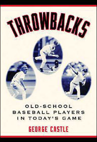 Title: Throwbacks: Old-School Baseball Players in Today's Game, Author: George Castle