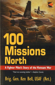 Title: 100 Missions North: A Fighter Pilot's Story of the Vietnam War, Author: Ken Bell