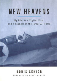 Title: New Heavens: My Life as a Fighter Pilot and a Founder of the Israel Air Force, Author: Boris Senior
