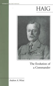 Title: Haig: The Evolution of a Commander, Author: Andrew A. Wiest