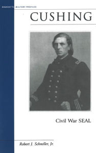 Title: Cushing: Civil War SEAL, Author: Robert J. Schneller Jr.