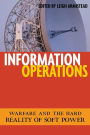 Information Operations: Warfare and the Hard Reality of Soft Power