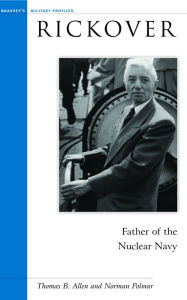 Title: Rickover: Father of the Nuclear Navy, Author: Thomas B. Allen