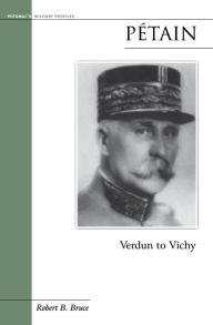 Title: Petain: Verdun to Vichy, Author: Robert B. Bruce