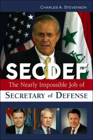 Title: SECDEF: The Nearly Impossible Job of Secretary of Defense, Author: Charles A Stevenson