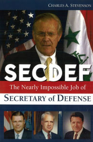 Title: SECDEF: The Nearly Impossible Job of Secretary of Defense, Author: Charles A. Stevenson