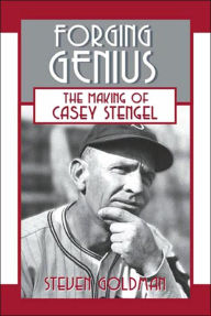 Title: Forging Genius: The Making of Casey Stengel, Author: Steven Goldman