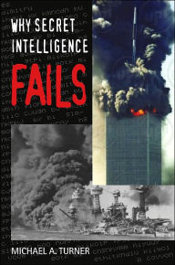 Title: Why Secret Intelligence Fails, Author: Michael A. Turner