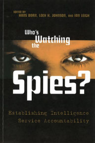 Title: Who's Watching the Spies?: Establishing Intelligence Service Accountability, Author: Hans Born