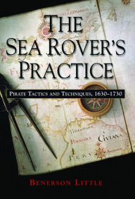 Title: The Sea Rover's Practice: Pirate Tactics and Techniques, 1630-1730, Author: Benerson Little
