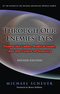 Title: Through Our Enemies' Eyes: Osama bin Laden, Radical Islam, and the Future of America, Revised Edition / Edition 2, Author: Michael Scheuer