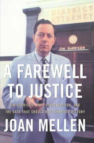 Title: A Farewell to Justice: Jim Garrison, JFK's Assassination, and the Case That Should Have Changed History, Author: Joan Mellen