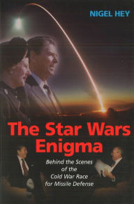 Title: The Star Wars Enigma: Behind the Scenes of the Cold War Race for Missile Defense, Author: Nigel Hey