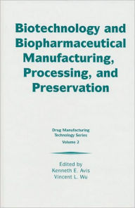 Title: Biotechnology and Biopharmaceutical Manufacturing, Processing, and Preservation / Edition 1, Author: Kenneth E. Avis
