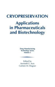 Title: Cryopreservation: Applications in Pharmaceuticals and Biotechnology / Edition 1, Author: Kenneth E. Avis