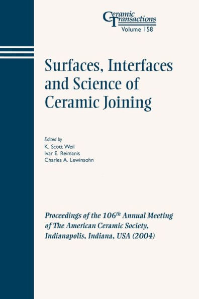 Surfaces, Interfaces and Science of Ceramic Joining: Proceedings of the 106th Annual Meeting of The American Ceramic Society, Indianapolis, Indiana, USA 2004 / Edition 1