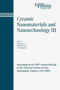 Title: Ceramic Nanomaterials and Nanotechnology III: Proceedings of the 106th Annual Meeting of The American Ceramic Society, Indianapolis, Indiana, USA 2004 / Edition 1, Author: Song Wei Lu