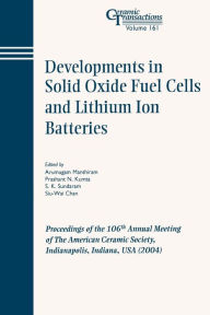 Title: Developments in Solid Oxide Fuel Cells and Lithium Ion Batteries: Proceedings of the 106th Annual Meeting of The American Ceramic Society, Indianapolis, Indiana, USA 2004 / Edition 1, Author: Arumugam Manthiram