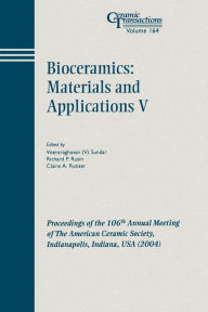 Title: Bioceramics: Materials and Applications V: Proceedings of the 106th Annual Meeting of The American Ceramic Society, Indianapolis, Indiana, USA 2004 / Edition 1, Author: Veeraraghavan Sundar