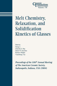 Title: Melt Chemistry, Relaxation, and Solidification Kinetics of Glasses: Proceedings of the 106th Annual Meeting of The American Ceramic Society, Indianapolis, Indiana, USA 2004 / Edition 1, Author: Hong Li