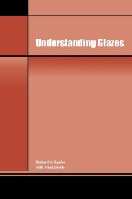 Title: Understanding Glazes / Edition 1, Author: Richard A. Eppler