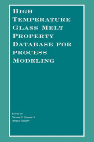 Title: High Temperature Glass Melt Property Database for Process Modeling / Edition 1, Author: Thomas P. Seward III