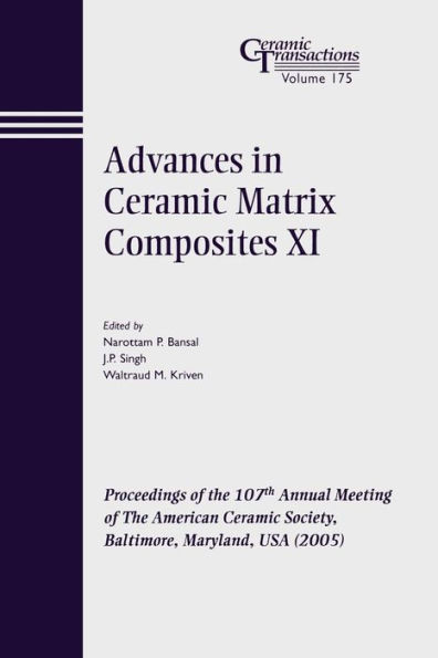 Advances in Ceramic Matrix Composites XI: Proceedings of the 107th Annual Meeting of The American Ceramic Society, Baltimore, Maryland, USA 2005 / Edition 1