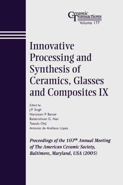 Innovative Processing and Synthesis of Ceramics, Glasses and Composites IX: Proceedings of the 107th Annual Meeting of The American Ceramic Society, Baltimore, Maryland, USA 2005 / Edition 1