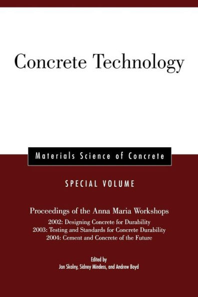 Concrete Technology, Special Volume: Proceedings of the Anna Maria Workshops 2002: Designing Concrete for Durability, 2003:Testing & Standards for Concrete Durability, 2004: Cement & Concrete of the Future / Edition 1
