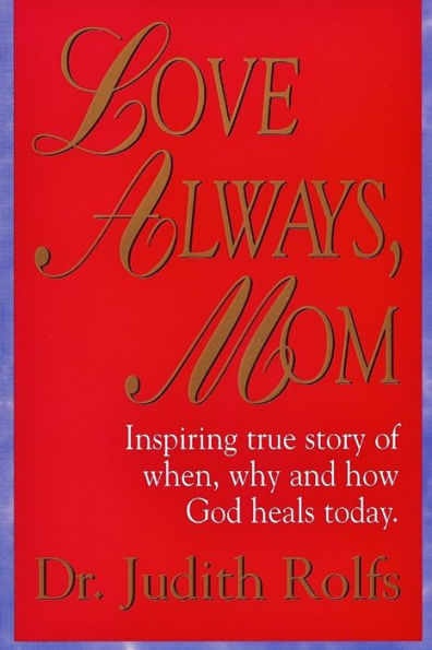 Love Always, Mom: How, When and Why God Heals Today