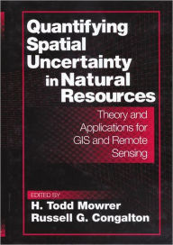 Title: Quantifying Spatial Uncertainty in Natural Resources: Theory and Applications for GIS and Remote Sensing, Author: H. Todd Mowrer