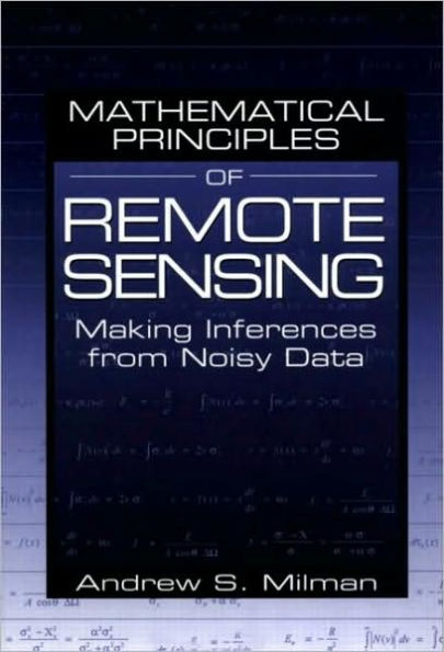 Mathematical Principles of Remote Sensing: Making Inferences from Noisy Data / Edition 1