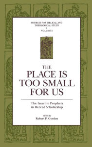 Title: The Place Is Too Small for Us: The Israelite Prophets in Recent Scholarship, Author: Robert P. Gordon