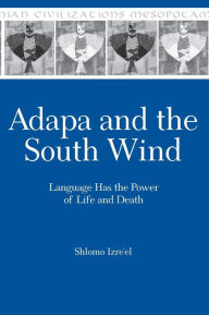 Title: Adapa and the South Wind: Language Has the Power of Life and Death, Author: Shlomo Izre'el