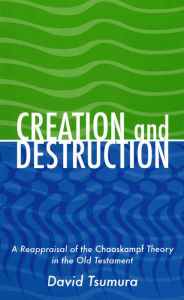 Title: Creation and Destruction: A Reappraisal of the <i>Chaoskampf </i>Theory in the Old Testament, Author: David Toshio Tsumura