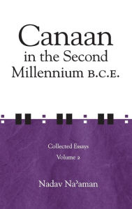 Title: Canaan in the Second Millennium B.C.E.: Collected Essays volume 2, Author: Nadav Na'aman