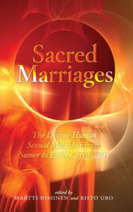 Title: Sacred Marriages: The Divine-Human Sexual Metaphor from Sumer to Early Christianity, Author: Martti Nissinen