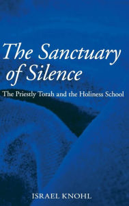 Title: The Sanctuary of Silence: The Priestly Torah and the Holiness School, Author: Israel Knohl