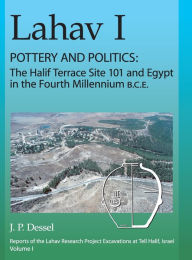 Title: Lahav I. Pottery and Politics: The Halif Terrace Site 101 and Egypt in the Fourth Millennium B.C.E., Author: J. P. Dessel