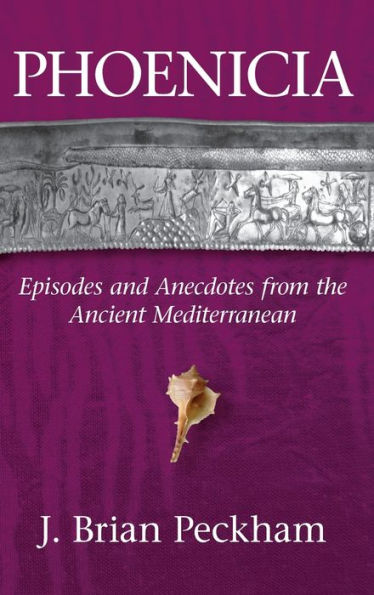 Phoenicia: Episodes and Anecdotes from the Ancient Mediterranean