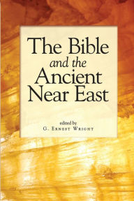 Title: The Bible and the Ancient Near East: Essays in Honor of William Foxwell Albright, Author: G. Ernest Wright