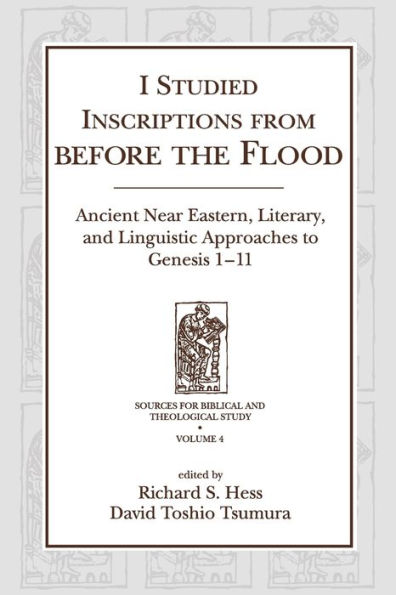 I Studied Inscriptions from Before the Flood: Ancient Near Eastern, Literary, and Linguistic Approaches to Genesis 1-11