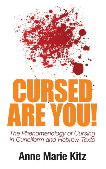 Cursed Are You!: The Phenomenology of Cursing in Cuneiform and Hebrew Texts