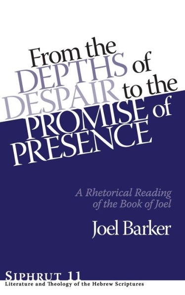 From the Depths of Despair to the Promise of Presence: A Rhetorical Reading of the Book of Joel